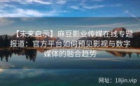 【未来启示】麻豆影业传媒在线专题报道：官方平台如何预见影视与数字媒体的融合趋势