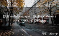 欧洲vodafone.apn，欧洲vodafone.apn OnlyYou短视频app