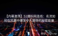 【内幕激荡】51爆料网连线：名流如何在风暴中爆发令人震惊的秘密能量