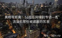 真相零距离：51吃瓜网特别专访—名流背后那些被遮蔽的苦衷
