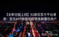 【全新功能上线】91麻豆官方平台速递：官方APP新版如何带来颠覆性用户体验