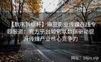 【数字新标杆】麻豆影业传媒在线专题报道：官方平台如何以数据驱动提升传媒产业核心竞争力