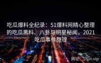 吃瓜爆料全纪录：51爆料网精心整理的吃瓜黑料、八卦与明星秘闻，2021吃瓜事件整理