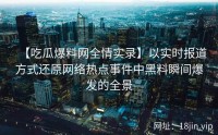 【吃瓜爆料网全情实录】以实时报道方式还原网络热点事件中黑料瞬间爆发的全景