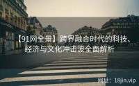 【91网全景】跨界融合时代的科技、经济与文化冲击波全面解析