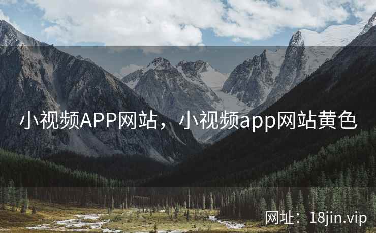 小视频APP网站，小视频app网站黄色