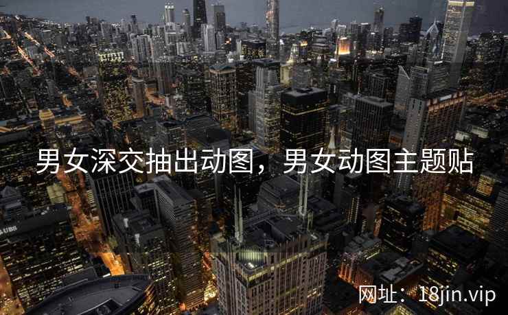 男女深交抽出动图，男女动图主题贴